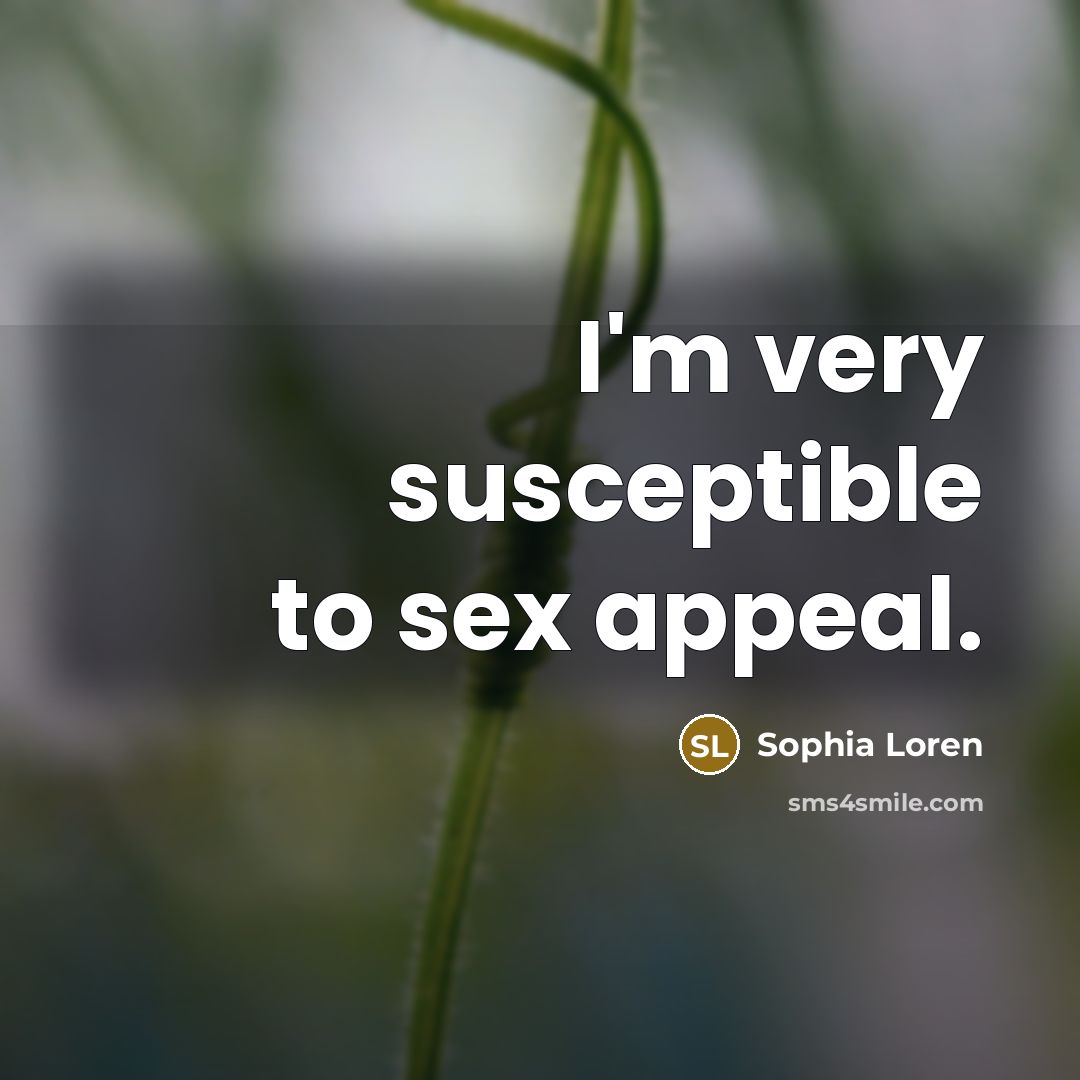 “I'm very susceptible to sex appeal.” quote by Sophia Loren
