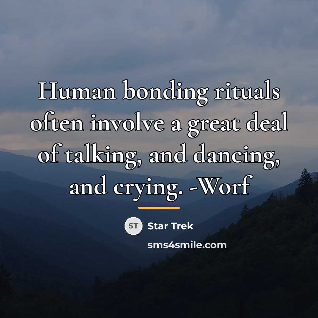 “Human bonding rituals often involve a great deal of talking,…” quote by Star Trek