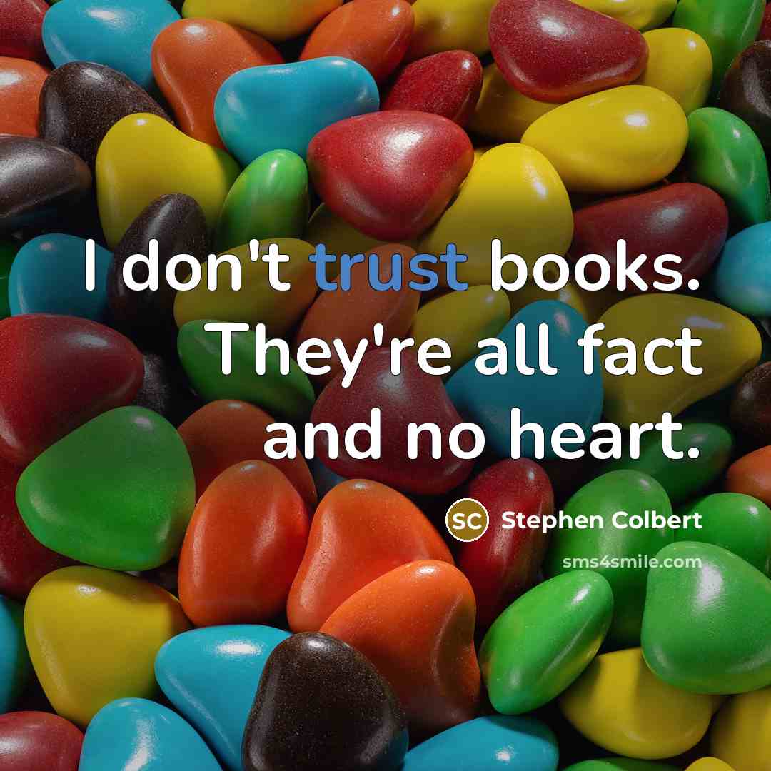“I don't trust books. They're all fact and no heart.…” quote by Stephen Colbert
