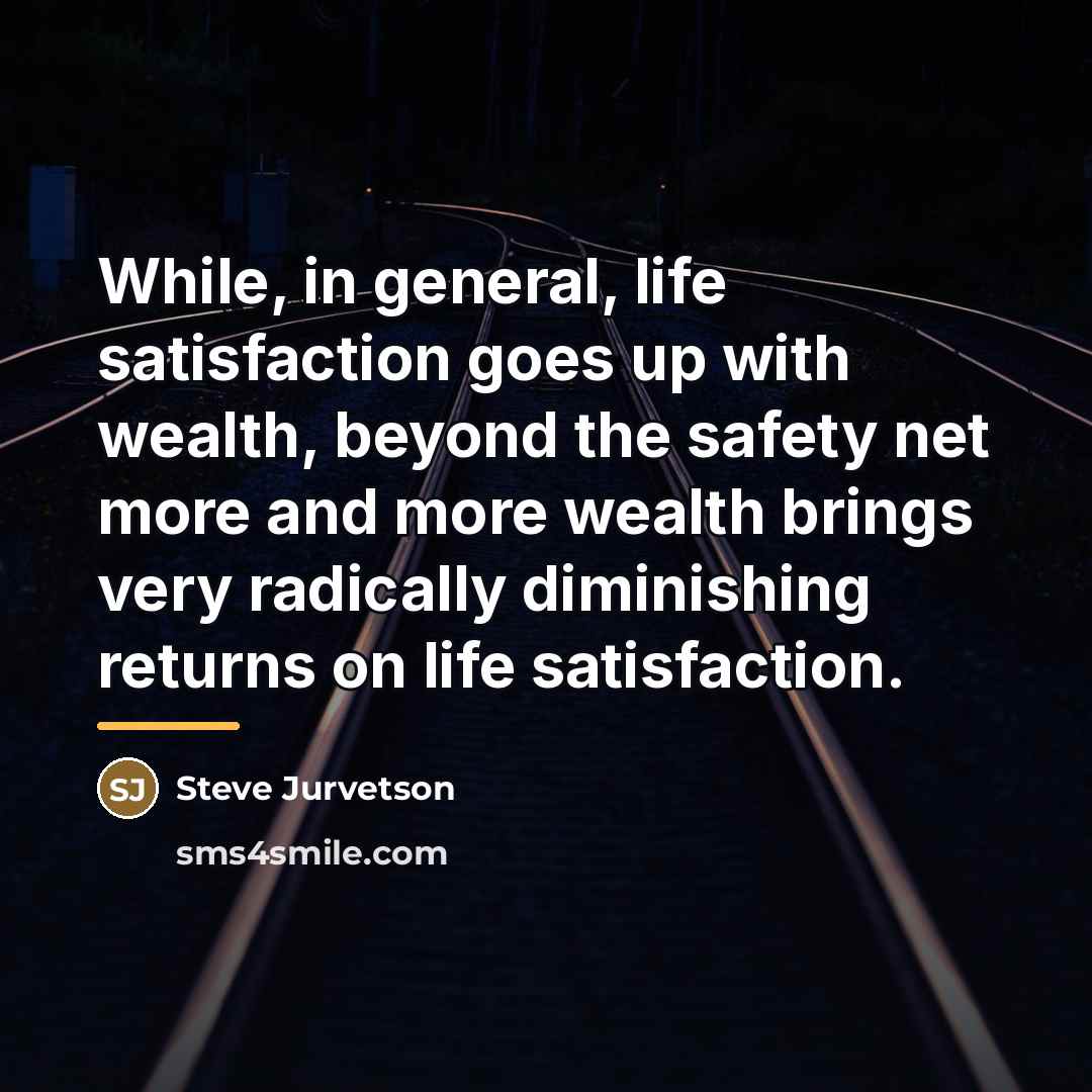 “While, in general, life satisfaction goes up with wealth, beyond…” quote by Steve Jurvetson