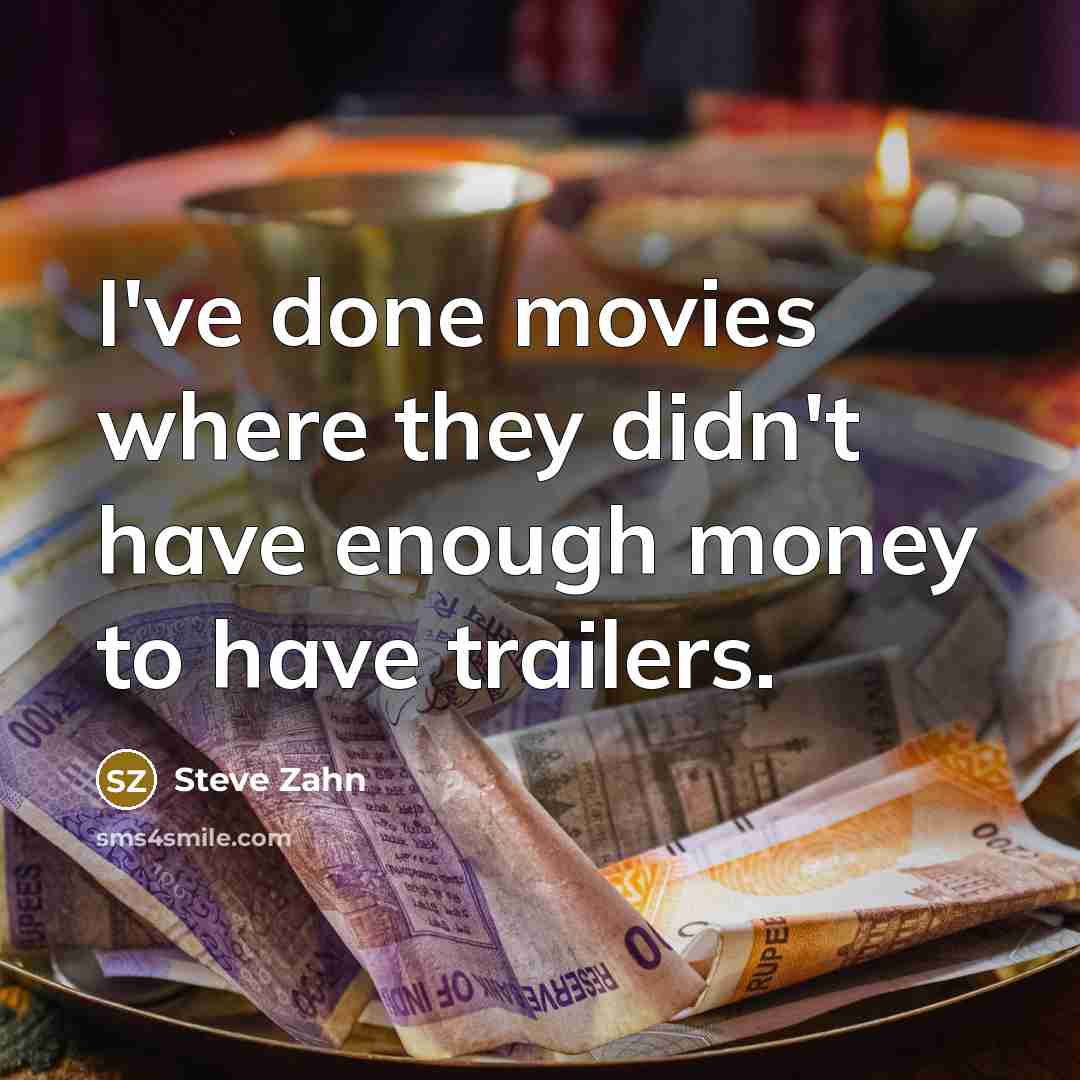 “I've done movies where they didn't have enough money to…” quote by Steve Zahn