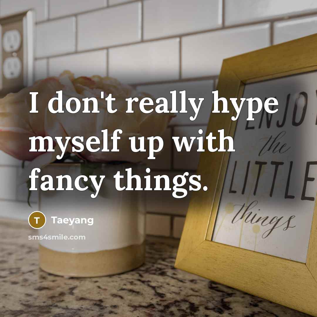 “I don't really hype myself up with fancy things.…” quote by Taeyang