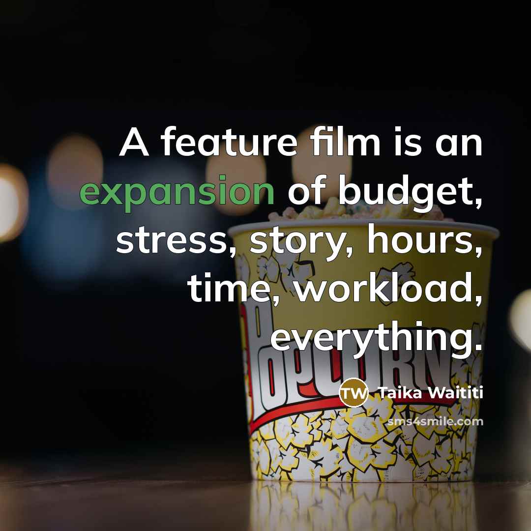 “A feature film is an expansion of budget, stress, story,…” quote by Taika Waititi