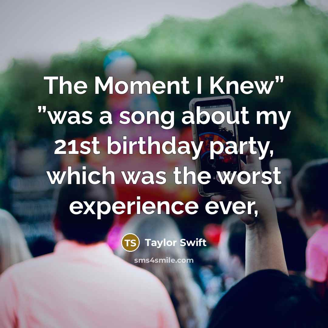 “The Moment I Knew” ”was a song about my 21st…” quote by Taylor Swift