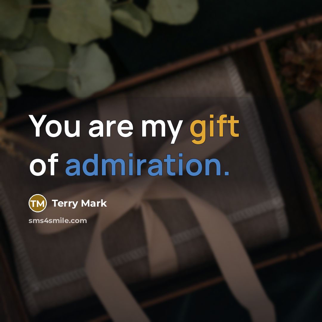 “You are my gift of admiration.” quote by Terry Mark