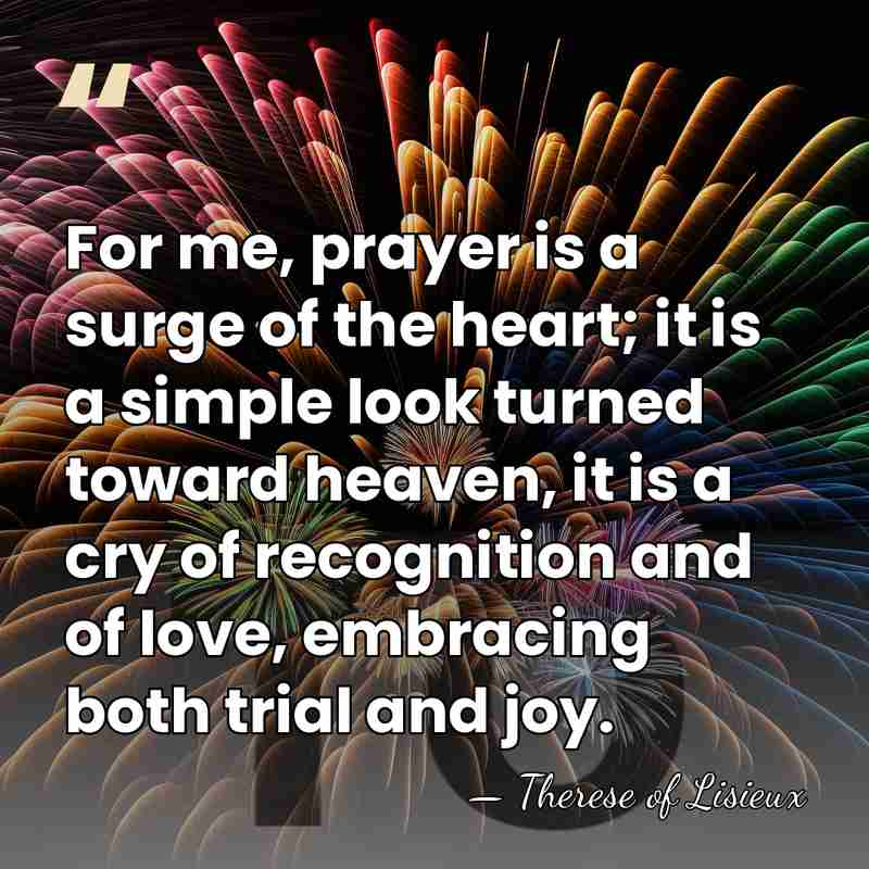 For me, prayer is a surge of the heart; it is a&hellip; - Therese of Lisieux