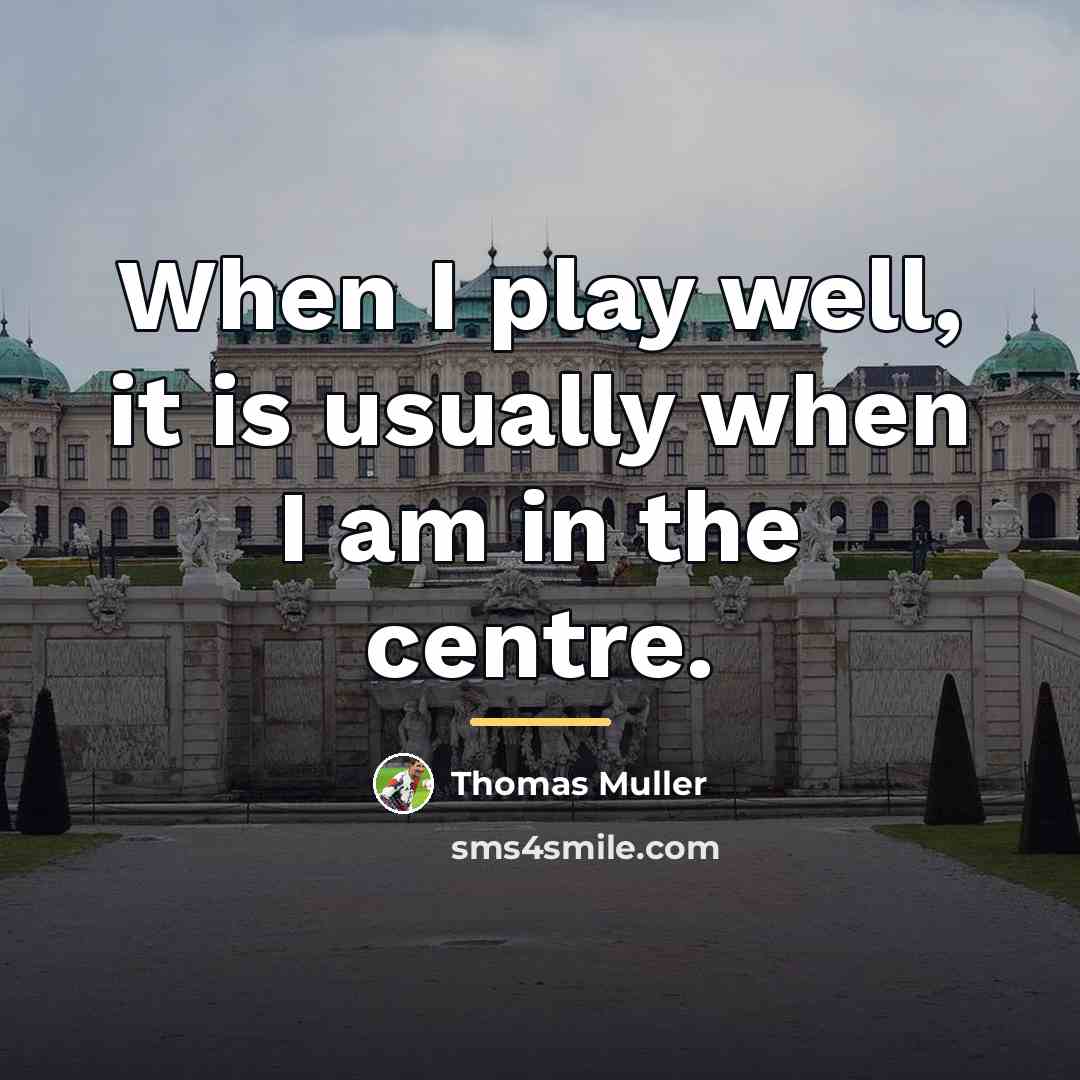 “When I play well, it is usually when I am…” quote by Thomas Muller