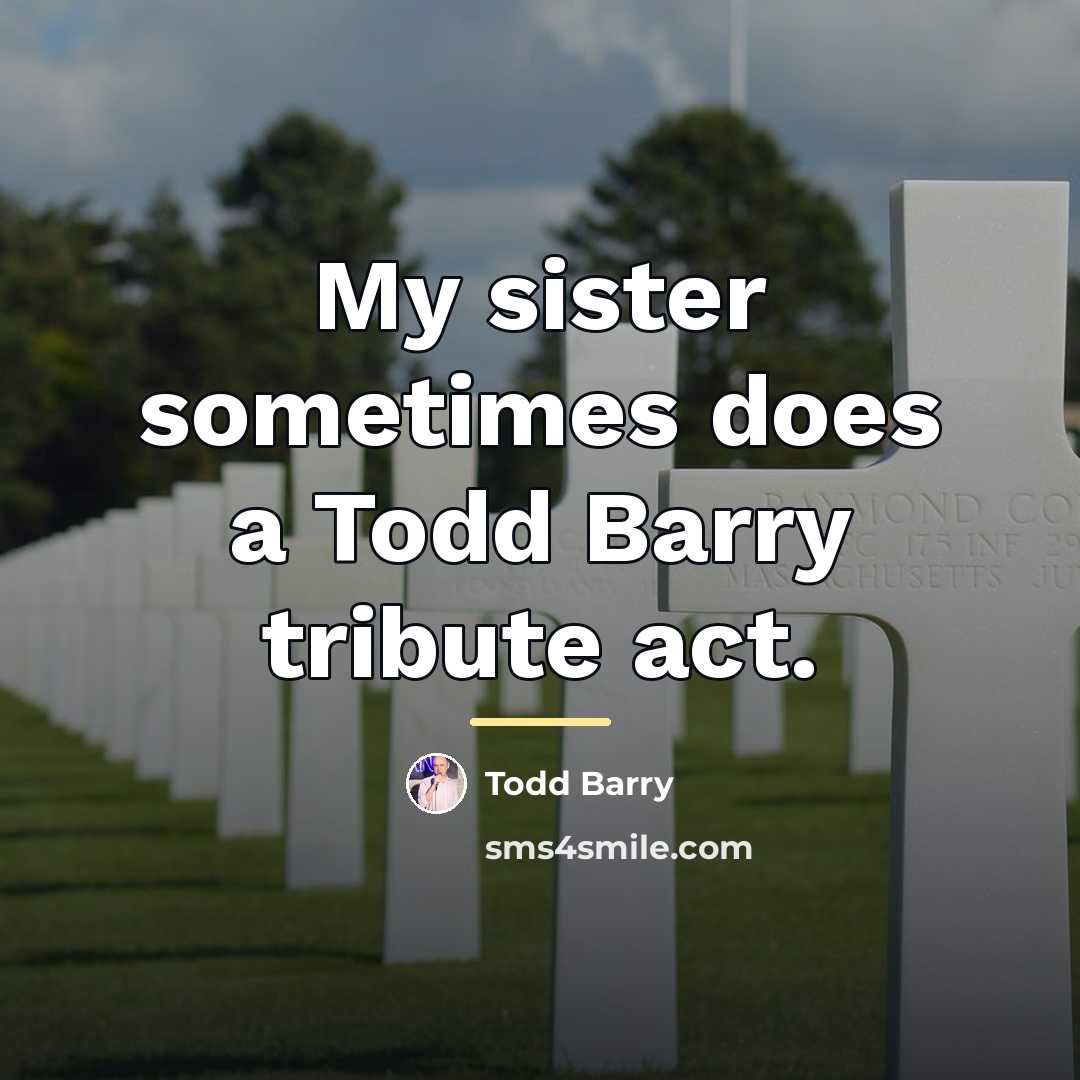 “My sister sometimes does a Todd Barry tribute act.…” quote by Todd Barry