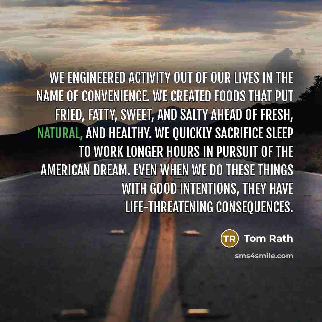 “We engineered activity out of our lives in the name…” quote by Tom Rath