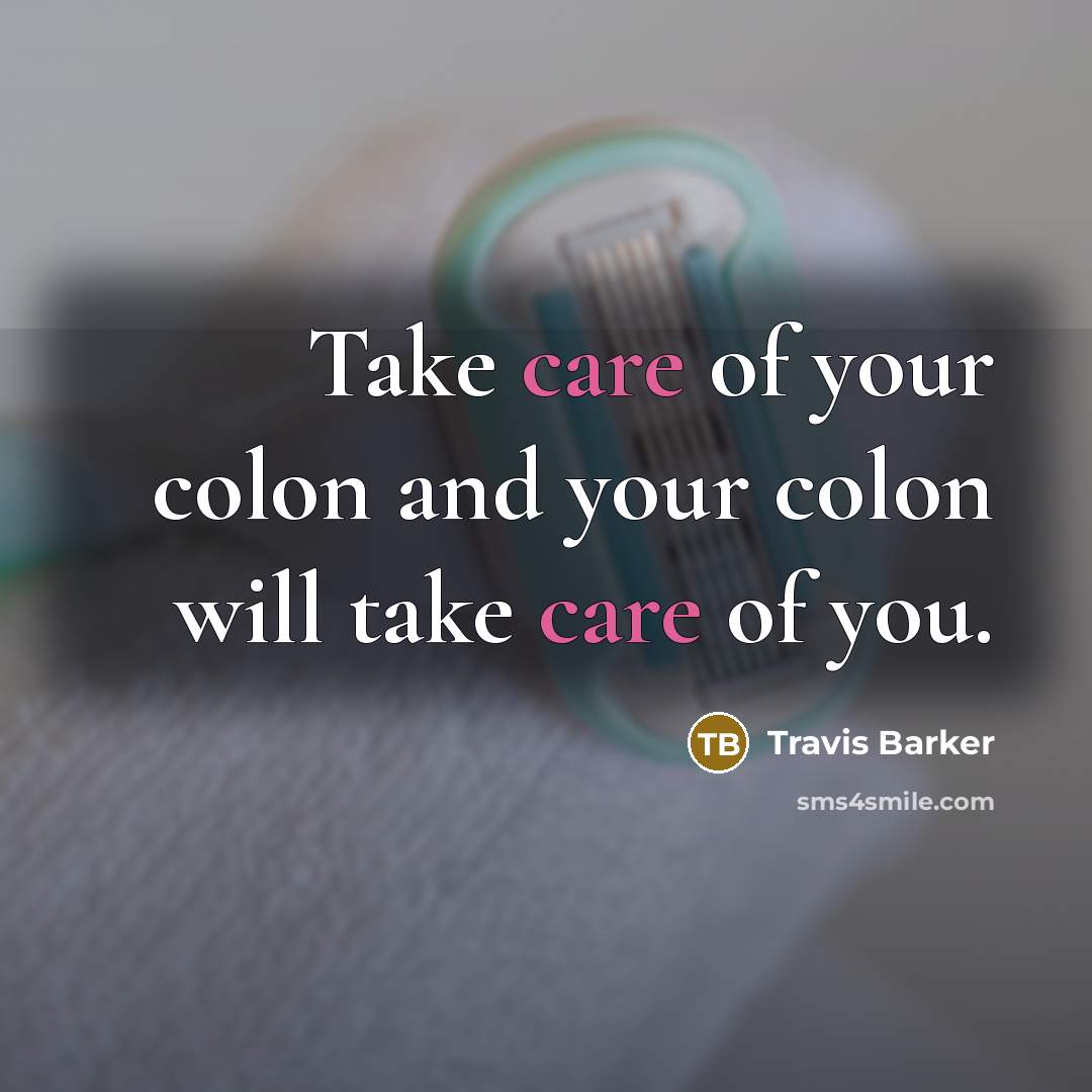 “Take care of your colon and your colon will take…” quote by Travis Barker