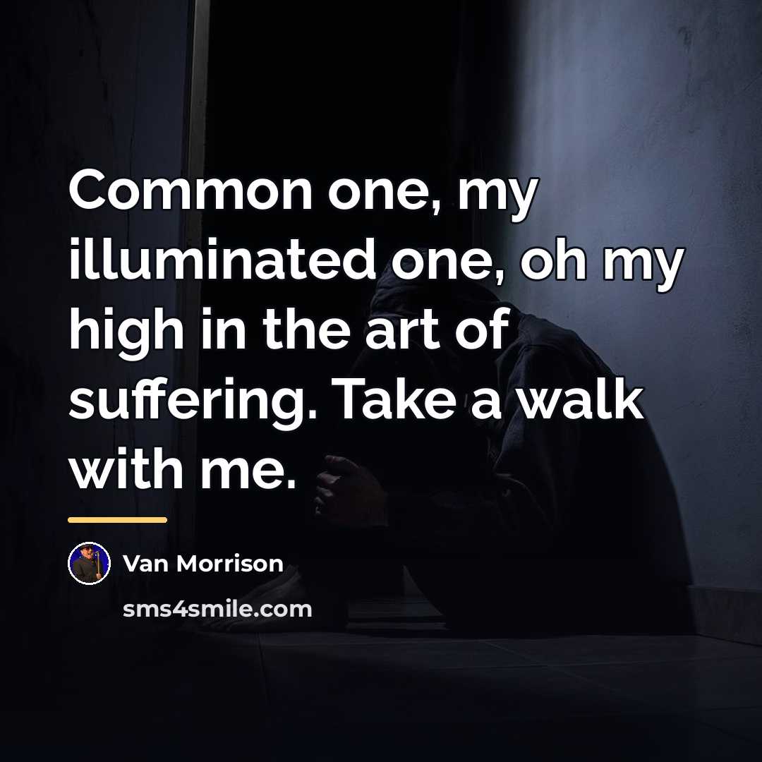 “Common one, my illuminated one, oh my high in the…” quote by Van Morrison