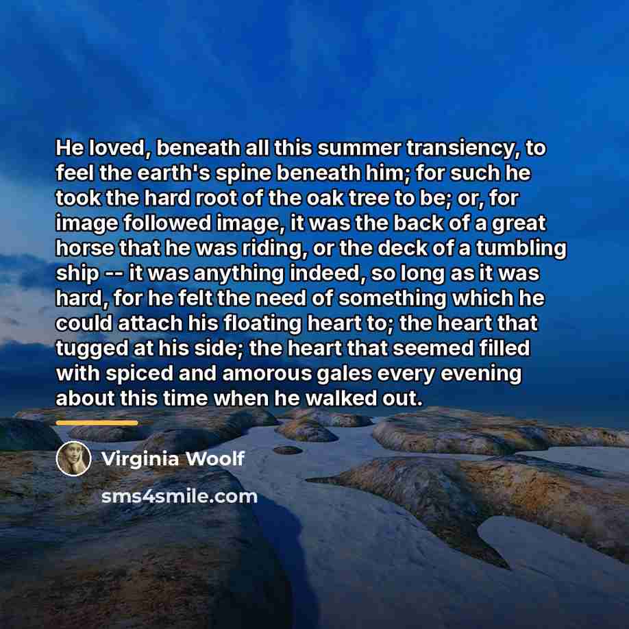 “He loved, beneath all this summer transiency, to feel the…” quote by Virginia Woolf