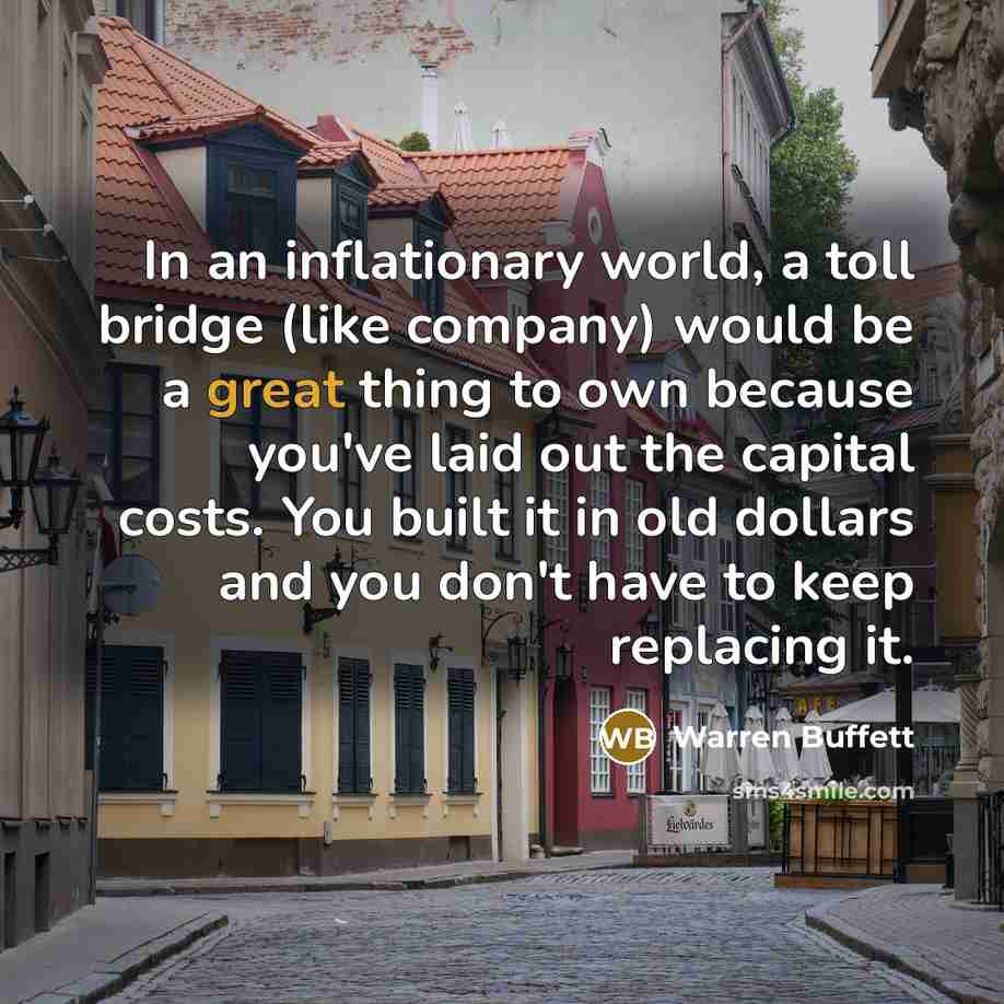 “In an inflationary world, a toll bridge (like company) would…” quote by Warren Buffett