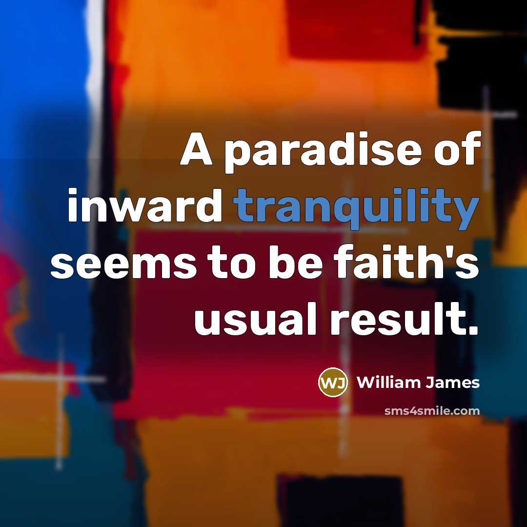 “A paradise of inward tranquility seems to be faith's usual…” quote by William James