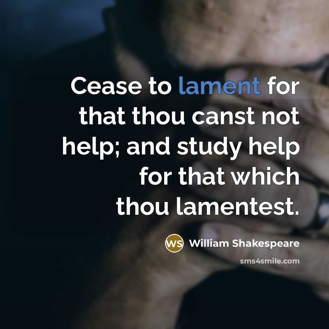 “Cease to lament for that thou canst not help; and…” quote by William Shakespeare
