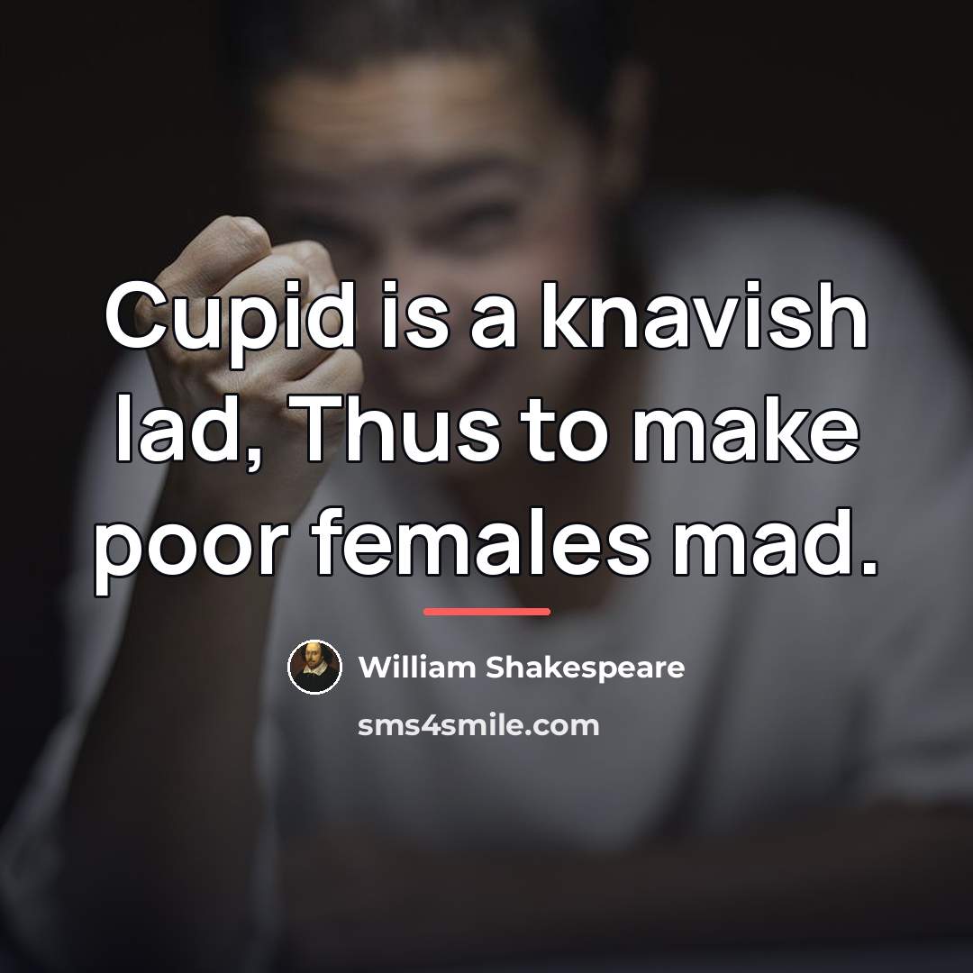 “Cupid is a knavish lad, Thus to make poor females…” quote by William Shakespeare