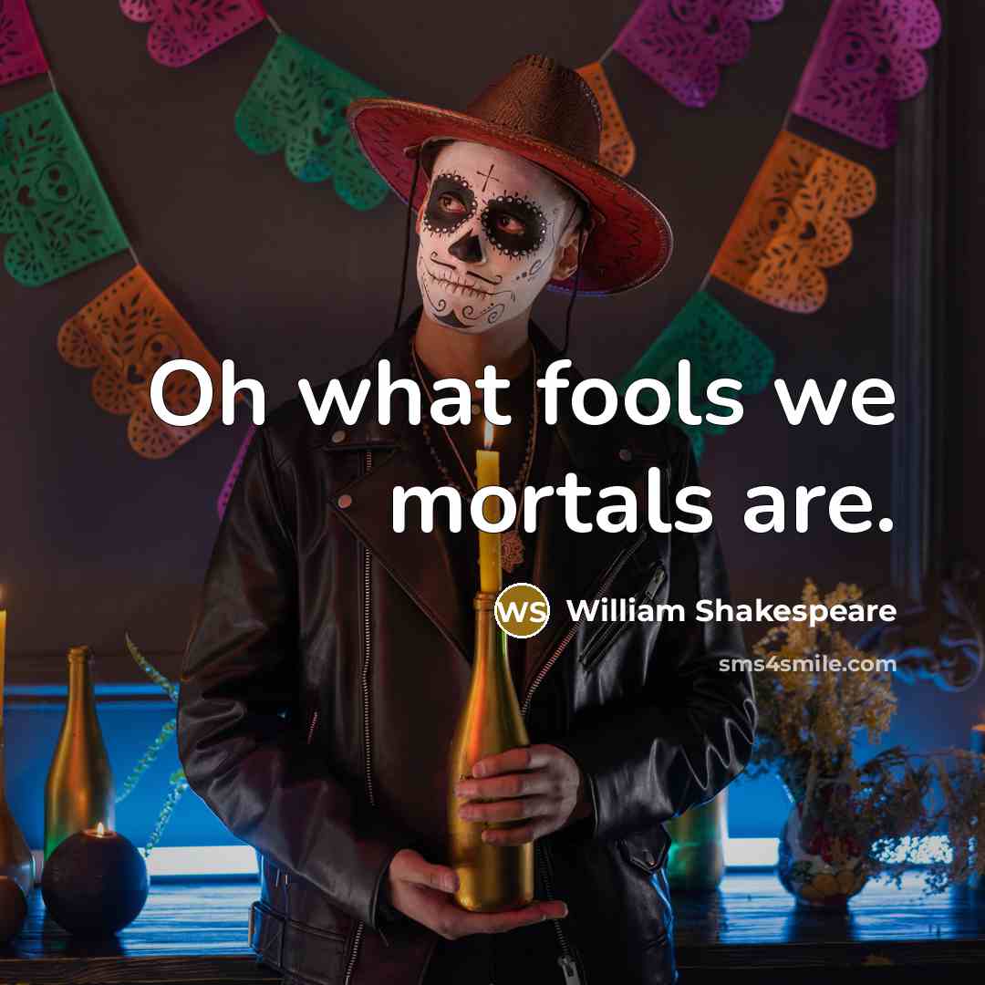 “Oh what fools we mortals are.…” quote by William Shakespeare