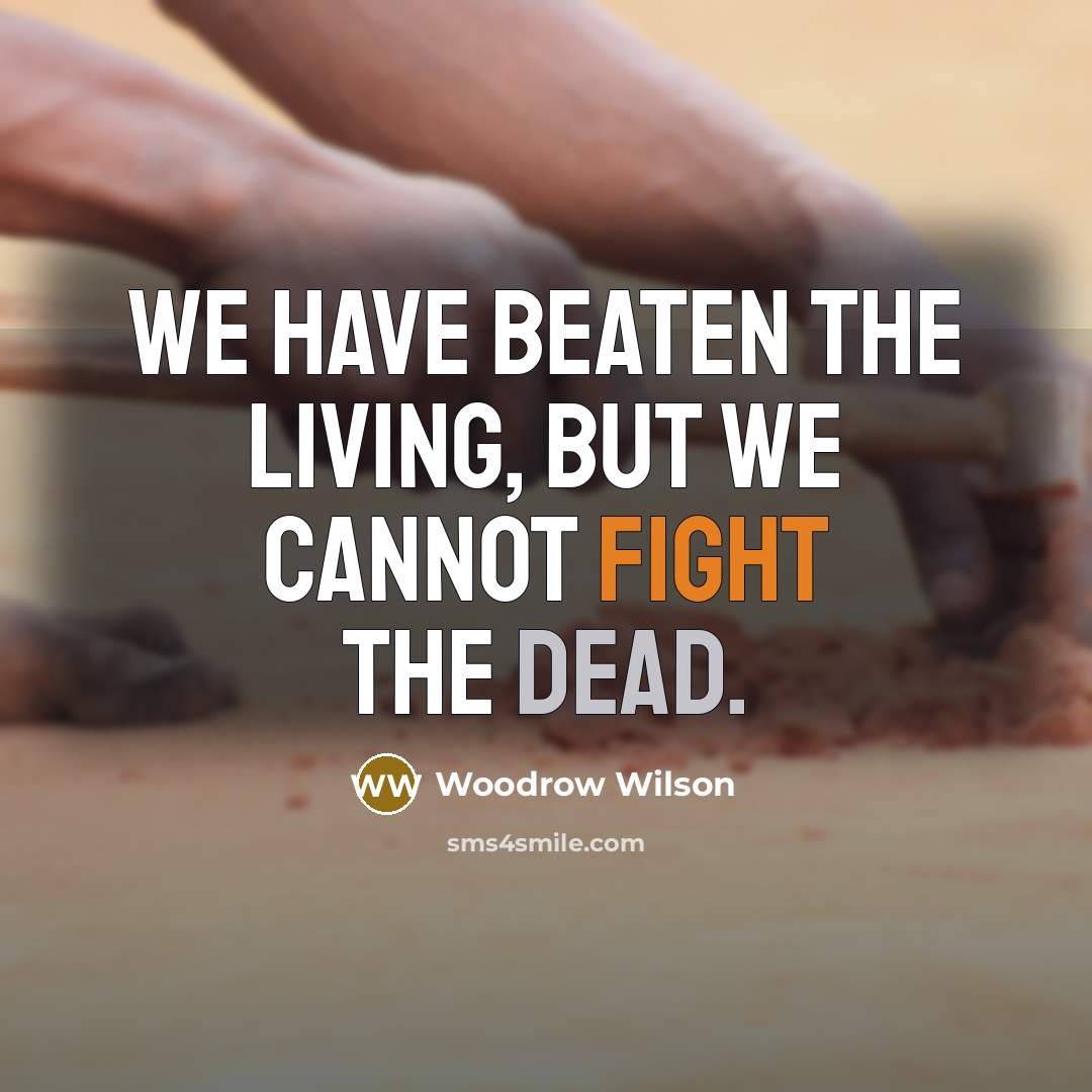“We have beaten the living, but we cannot fight the…” quote by Woodrow Wilson