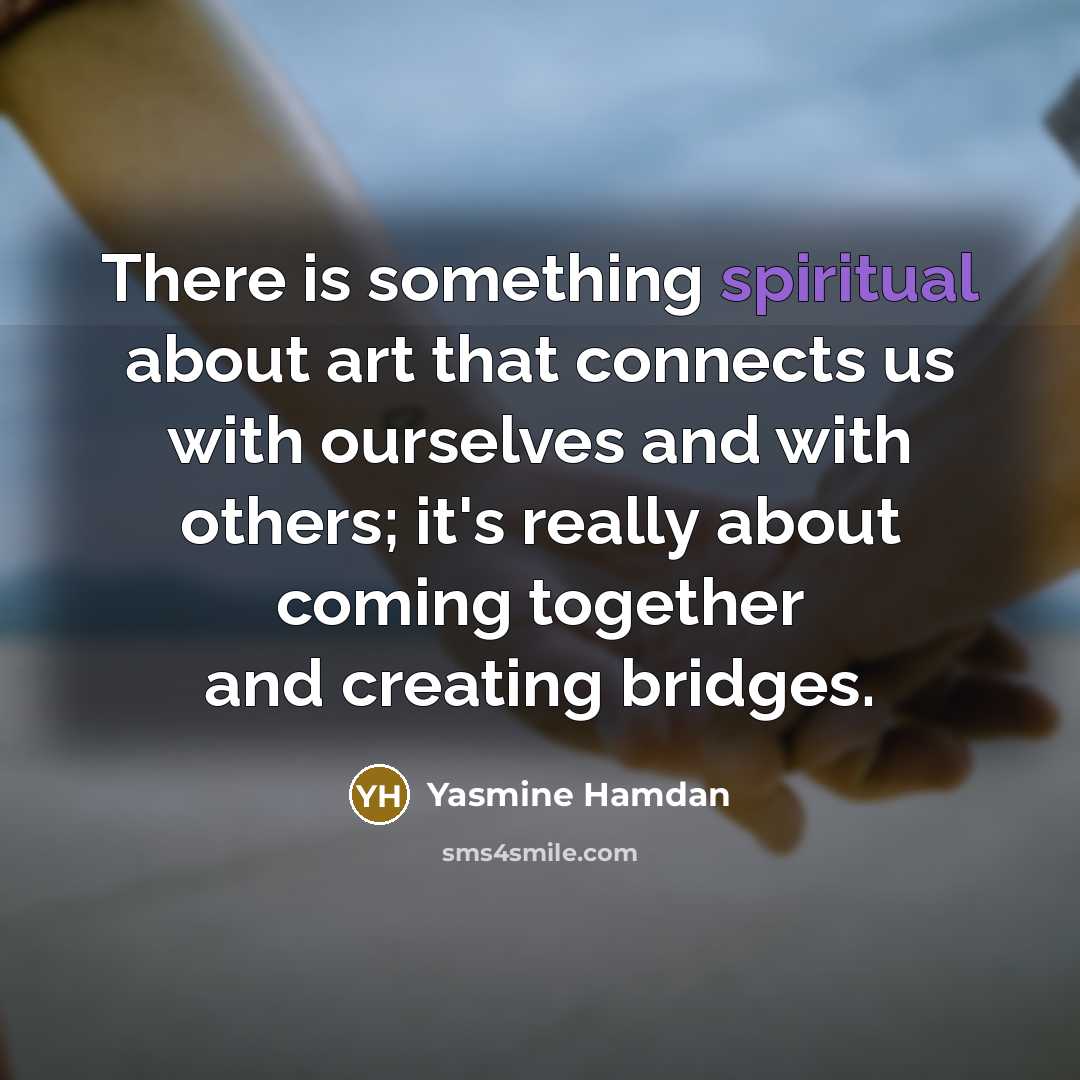 “There is something spiritual about art that connects us with…” quote by Yasmine Hamdan
