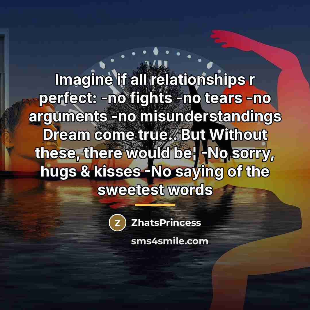 “Imagine if all relationships r perfect: -no fights -no tears…” quote by ZhatsPrincess