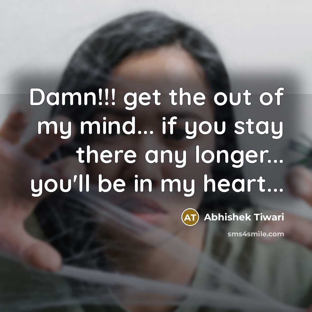 “Damn!!! get the out of my mind... if you stay…” quote by Abhishek Tiwari