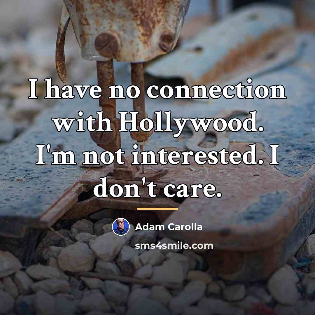 “I have no connection with Hollywood. I'm not interested. I…” quote by Adam Carolla