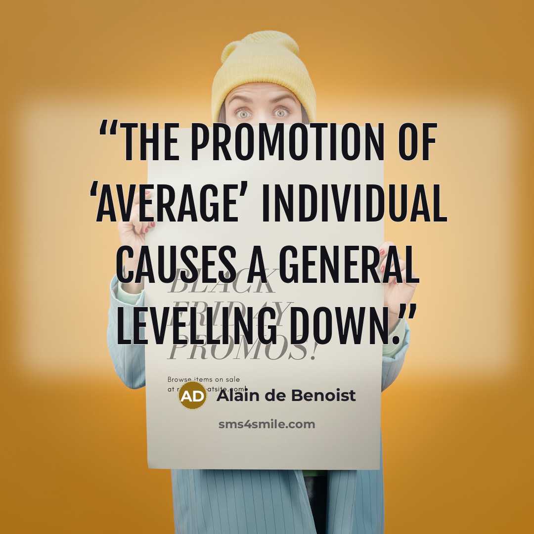 “The promotion of ‘average’ individual causes a general levelling down.” quote by Alain de Benoist
