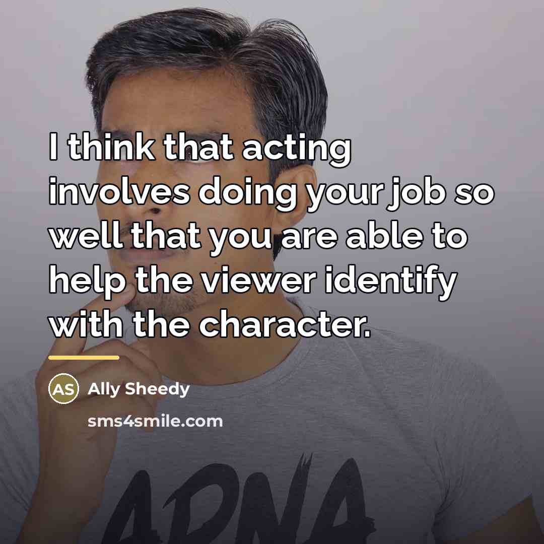 “I think that acting involves doing your job so well…” quote by Ally Sheedy