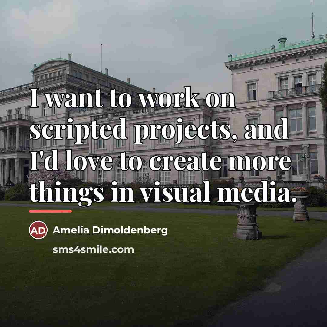 “I want to work on scripted projects, and I'd love…” quote by Amelia Dimoldenberg