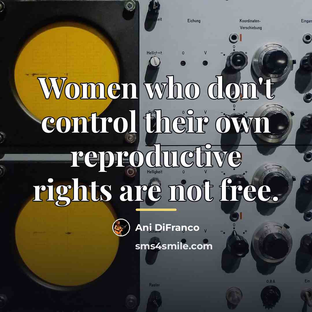“Women who don't control their own reproductive rights are not…” quote by Ani DiFranco