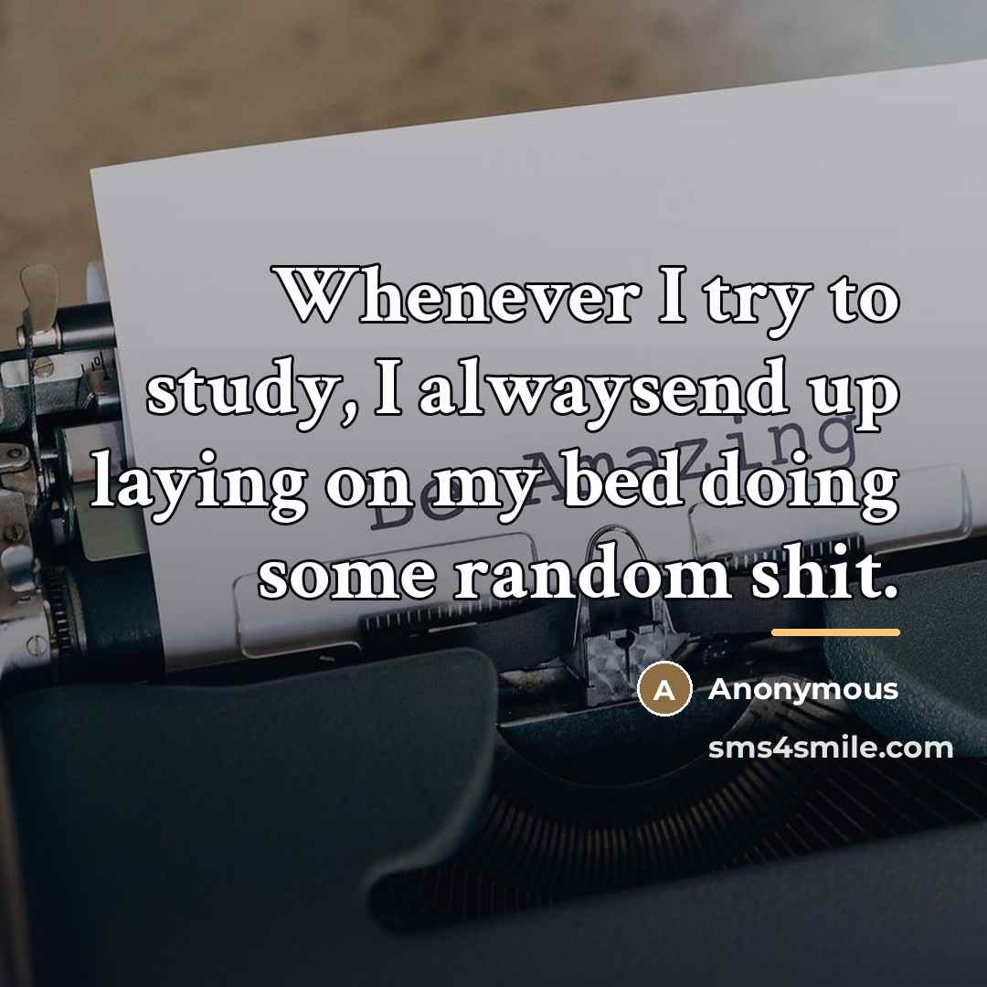 “Whenever I try to study, I alwaysend up laying on…” quote by Anonymous