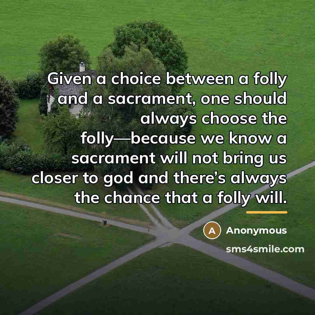 “Given a choice between a folly and a sacrament, one…” quote by Anonymous