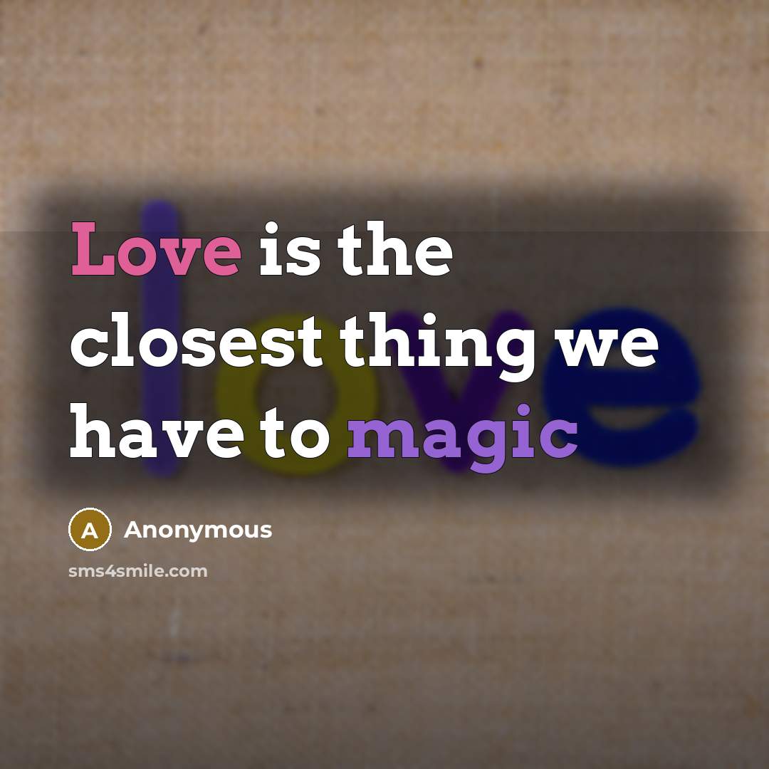 “Love is the closest thing we have to magic” quote by Anonymous