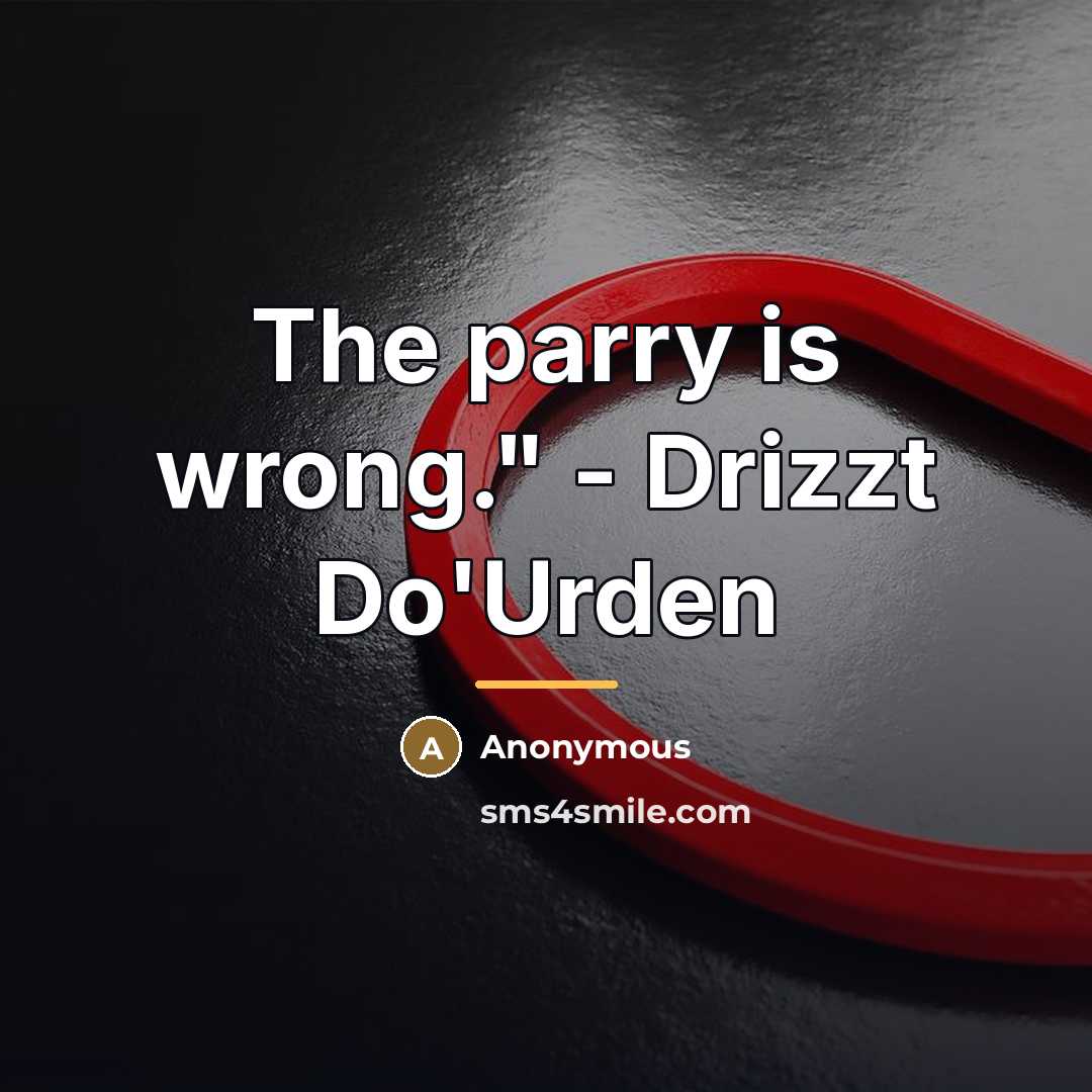 “The parry is wrong." - Drizzt Do'Urden…” quote by Anonymous