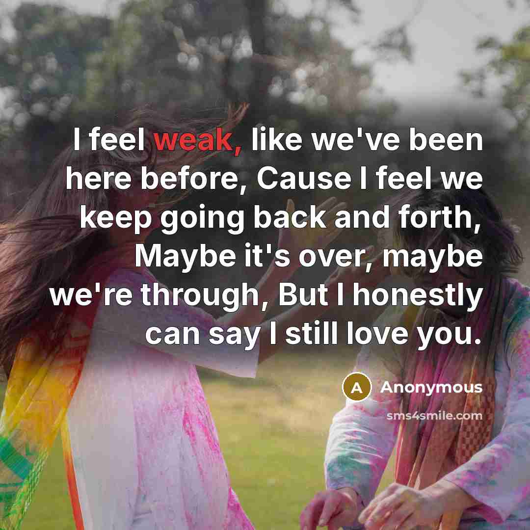 “I feel weak, like we've been here before, Cause I…” quote by Anonymous