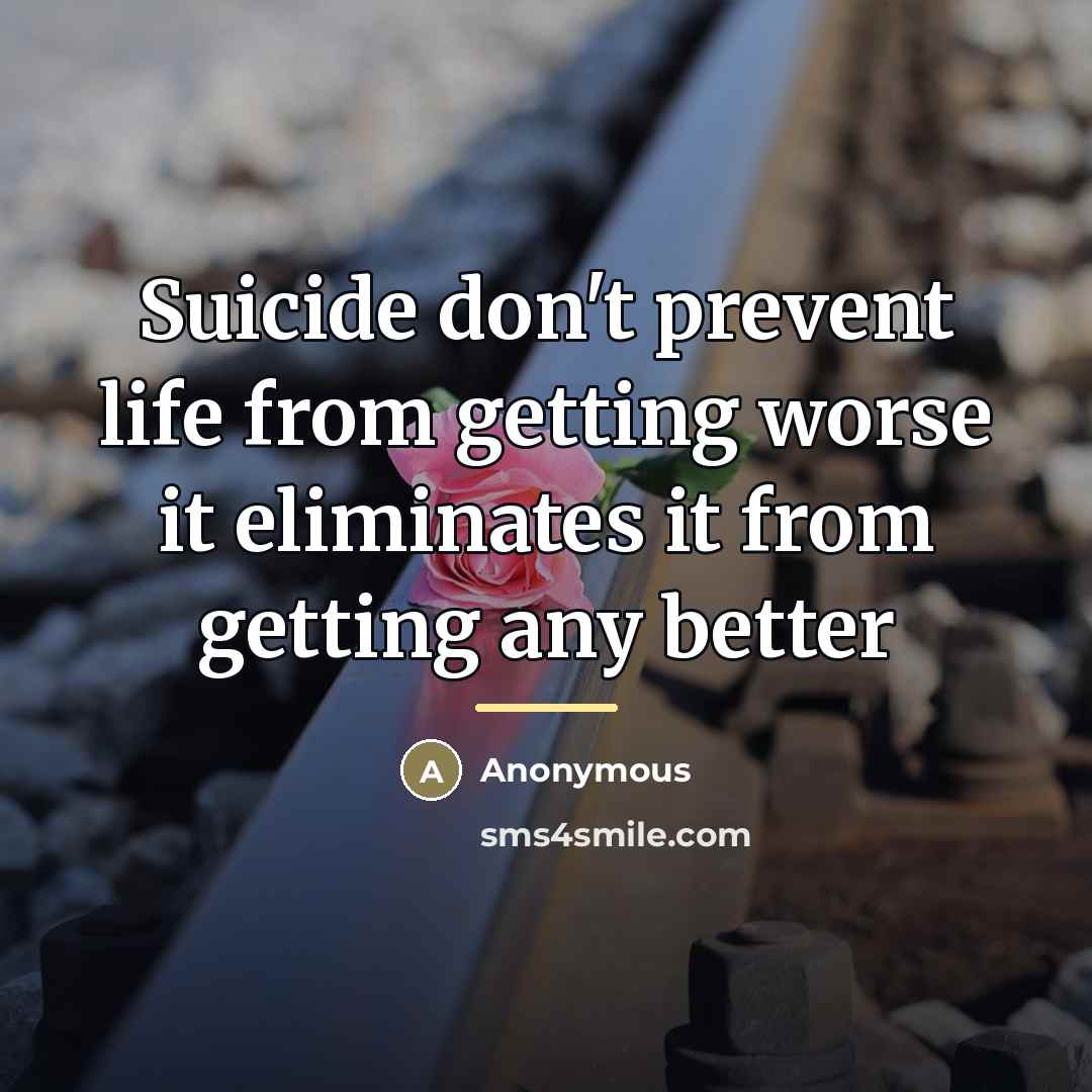 “Suicide don't prevent life from getting worse it eliminates it…” quote by Anonymous