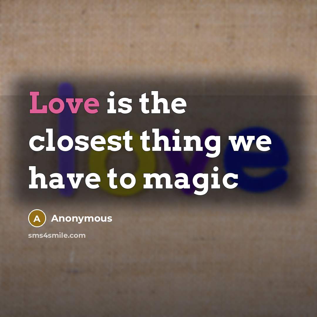 “Love is the closest thing we have to magic…” quote by Anonymous