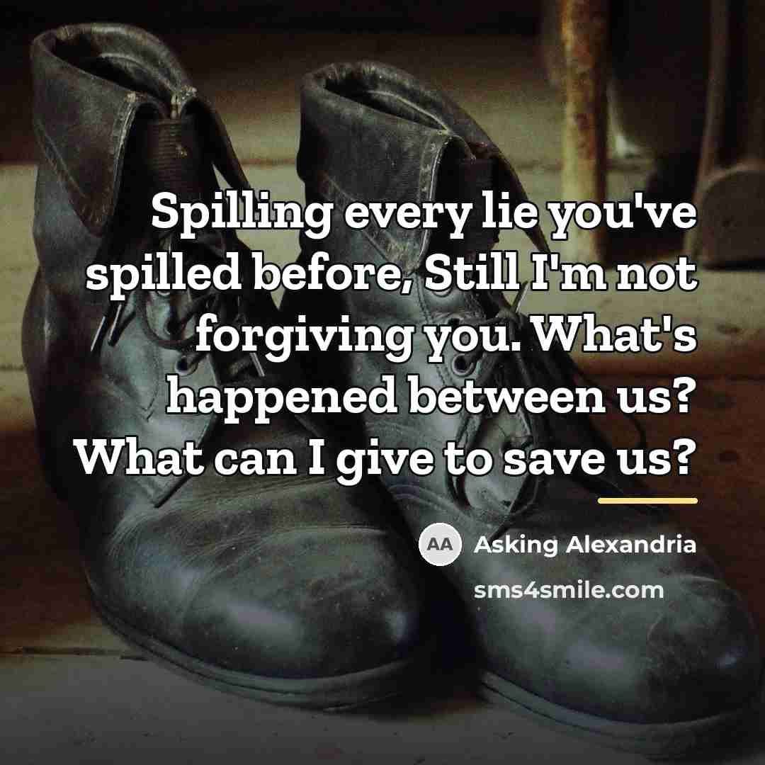 “Spilling every lie you've spilled before, Still I'm not forgiving…” quote by Asking Alexandria
