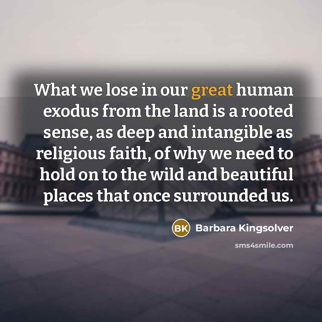 “What we lose in our great human exodus from the…” quote by Barbara Kingsolver