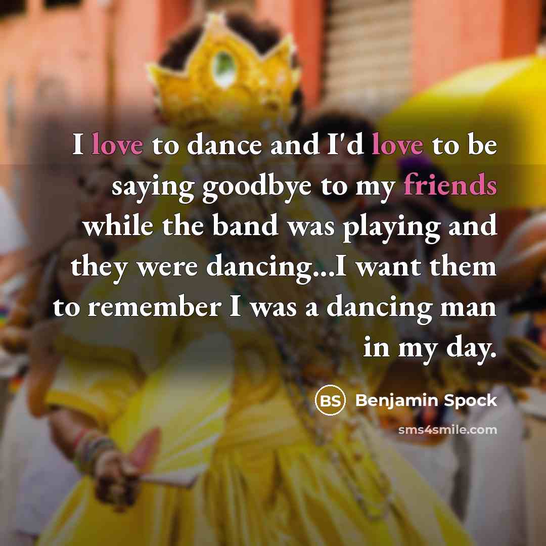 “I love to dance and I'd love to be saying…” quote by Benjamin Spock