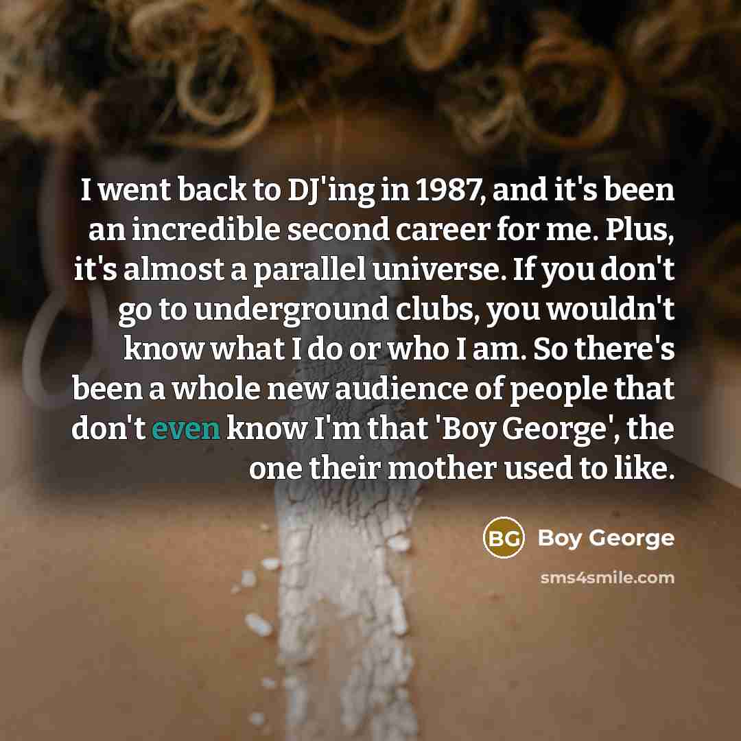 “I went back to DJ'ing in 1987, and it's been…” quote by Boy George