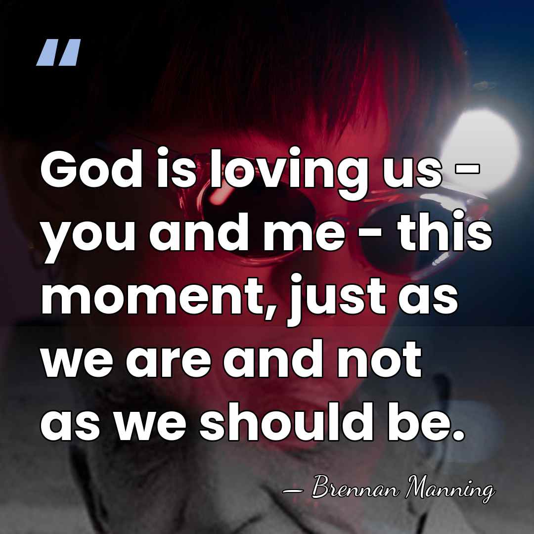 God is loving us - you and me - this moment, just&hellip; - Brennan Manning