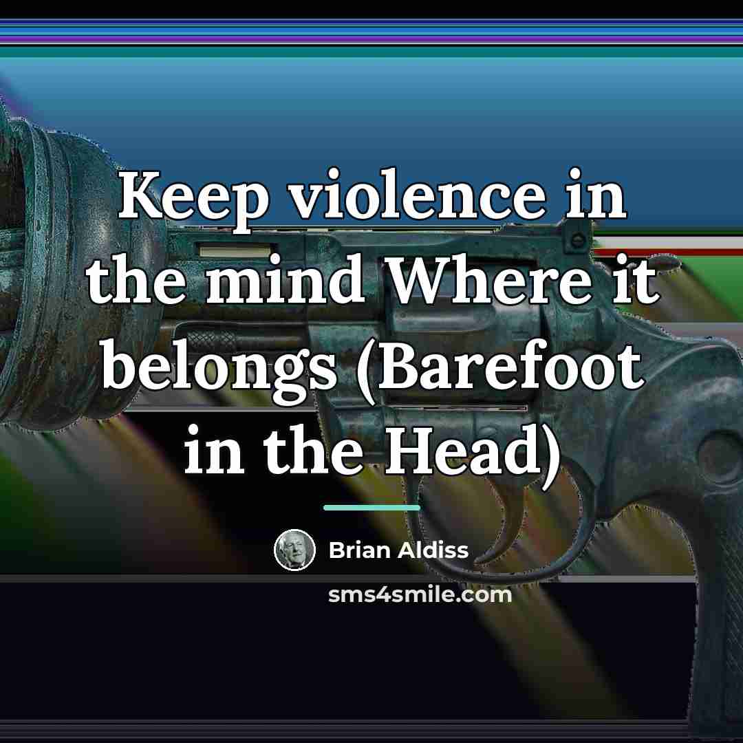 “Keep violence in the mind Where it belongs (Barefoot in…” quote by Brian Aldiss