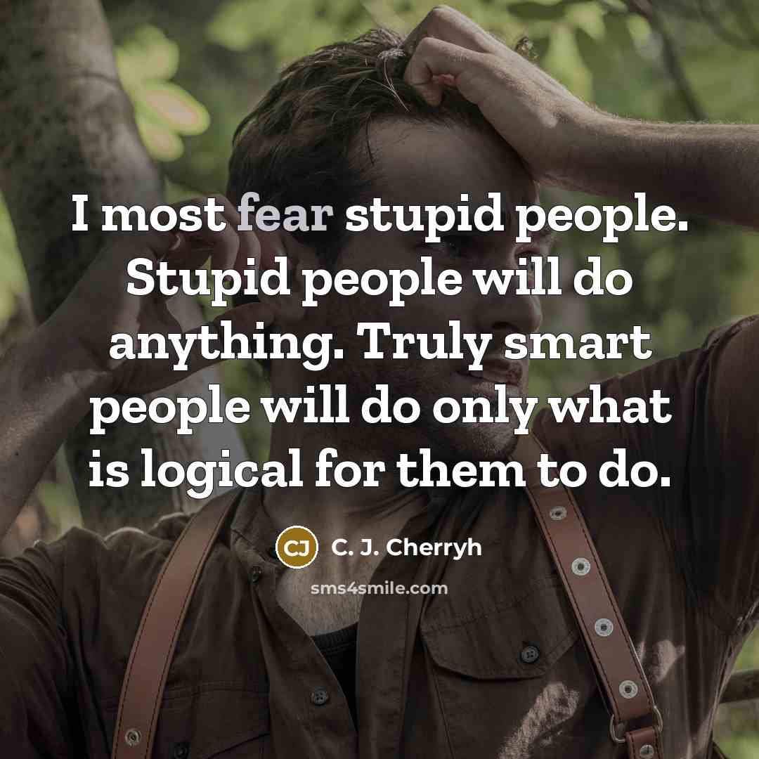 “I most fear stupid people. Stupid people will do anything.…” quote by C. J. Cherryh