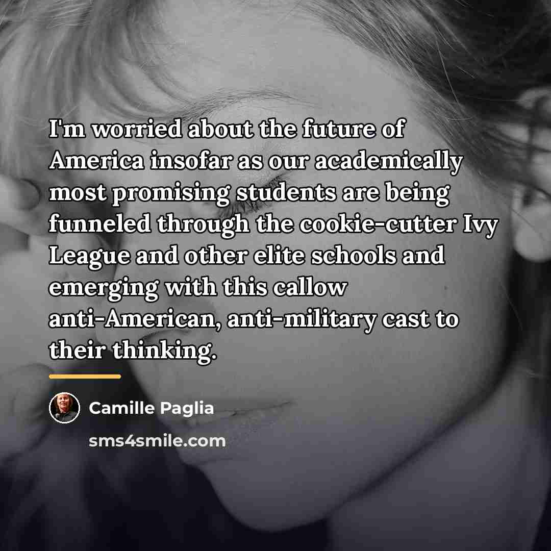 “I'm worried about the future of America insofar as our…” quote by Camille Paglia