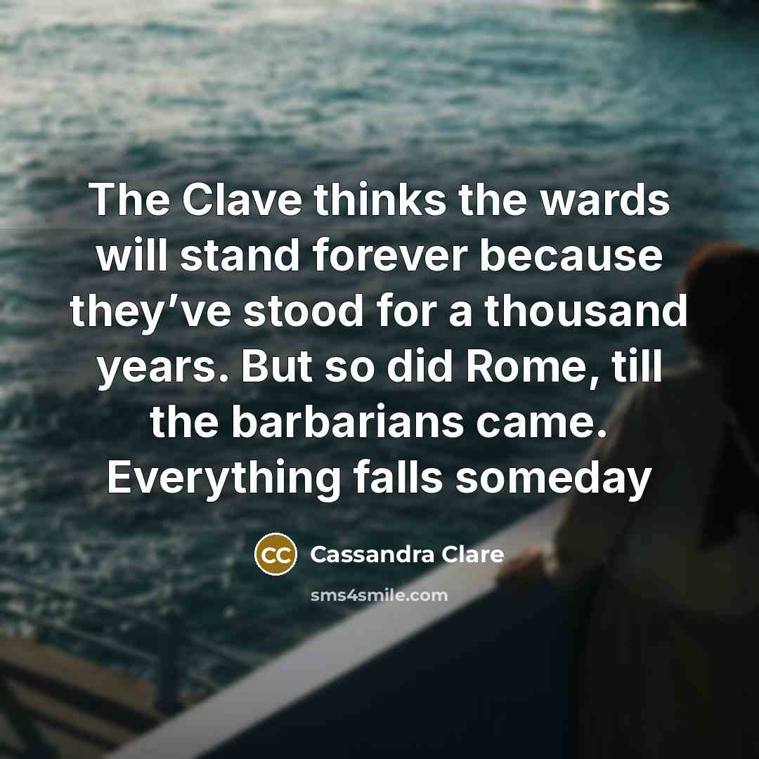 “The Clave thinks the wards will stand forever because they’ve…” quote by Cassandra Clare