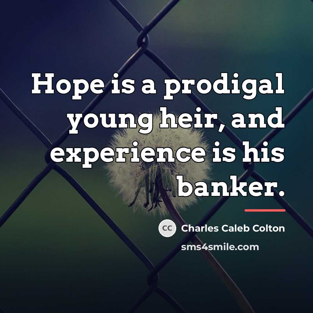 “Hope is a prodigal young heir, and experience is his…” quote by Charles Caleb Colton