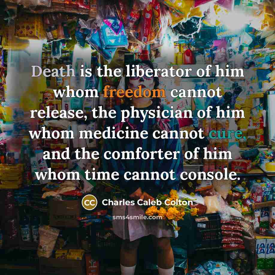 “Death is the liberator of him whom freedom cannot release,…” quote by Charles Caleb Colton