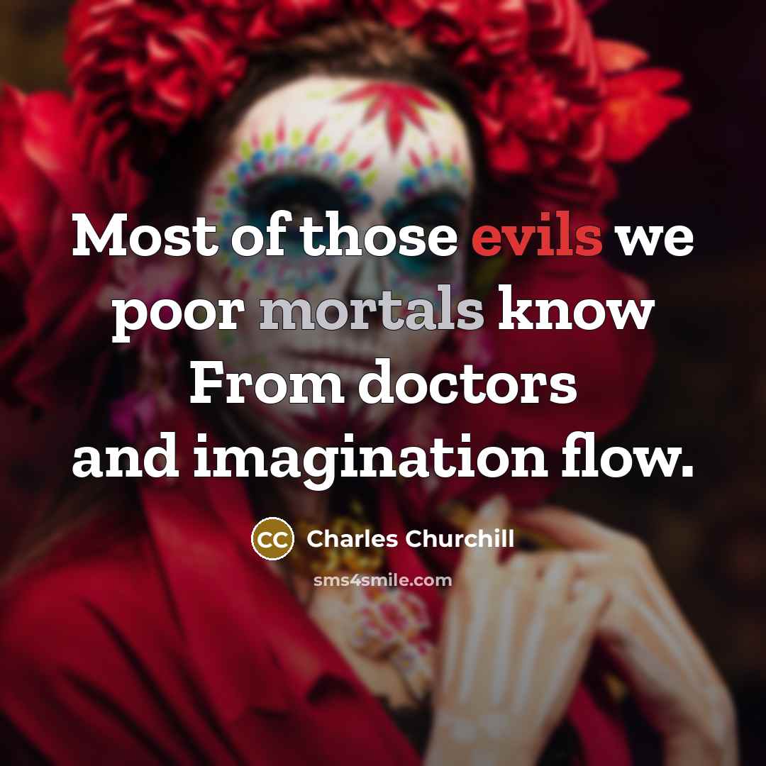 “Most of those evils we poor mortals know From doctors…” quote by Charles Churchill