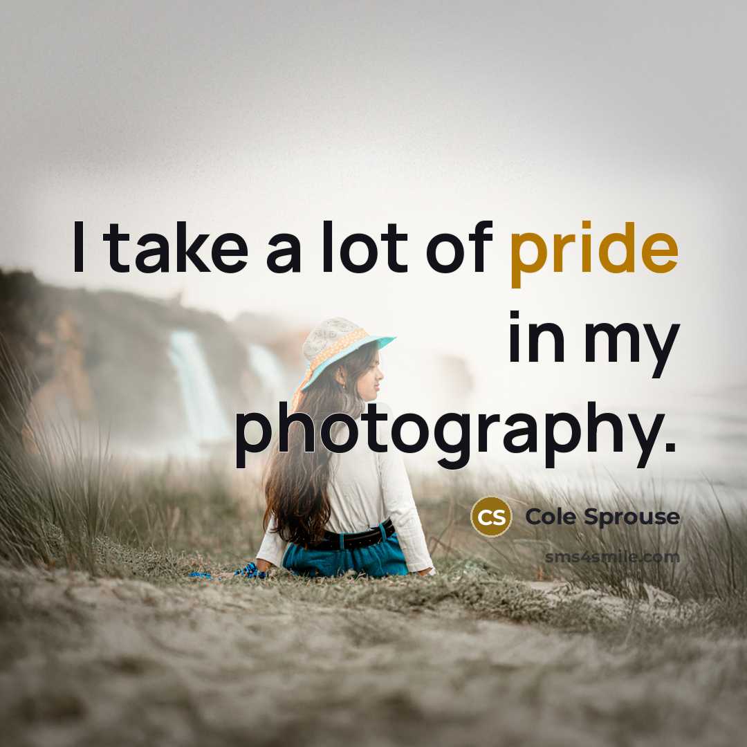 “I take a lot of pride in my photography.…” quote by Cole Sprouse